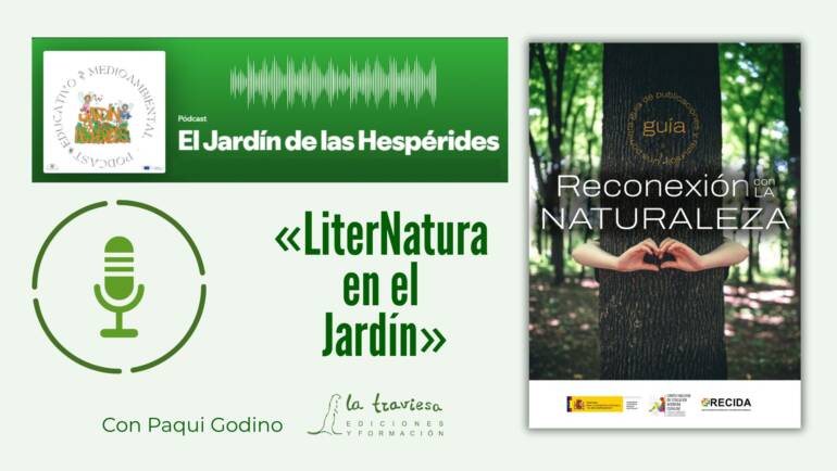Podcast «El Jardín de las Hespérides»: LiterNatura en el Jardín, con «RECONEXIÓN CON LA NATURALEZA. Una primera guía de publicaciones y recursos» del Seminario de Reconexión con la Naturaleza del CENEAM