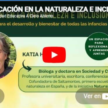 Vídeo del encuentro «Educación en la Naturaleza e Inclusión» con Katia Hueso, Comunidad Educativa a Cielo Abierto