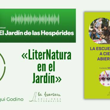 Podcast «El Jardín de las Hespérides»: LiterNatura en el Jardín, con «La Escuela a Cielo Abierto», de Fundación Silviva et al.