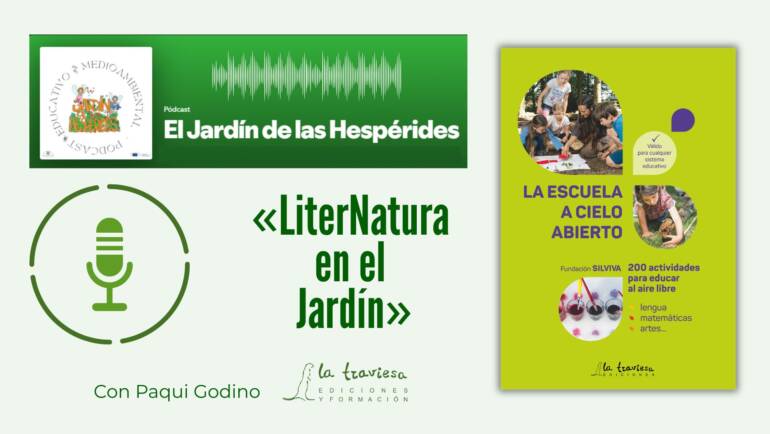 Podcast «El Jardín de las Hespérides»: LiterNatura en el Jardín, con «La Escuela a Cielo Abierto», de Fundación Silviva et al.
