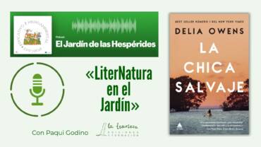 Podcast «El Jardín de las Hespérides»: LiterNatura en el Jardín, con «La Chica Salvaje», de Delia Owens.